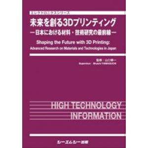 未来を創る3Dプリンティング -日本における材料・技術研究の最前線- エレクトロニクス / 山口修一 〔本〕