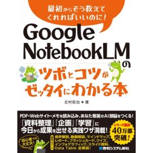 Google NotebookLMのツボとコツがゼッタイにわかる本 / 北村拓也  〔本〕