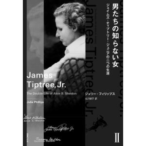 男たちの知らない女 ジェイムズ・ティプトリー・ジュニアの二つの生涯 2 / ジュリー・フィリップス ...