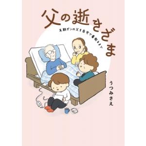 父の逝きざま 末期ガンの父を自宅で看取るまで コドモエcomics / うつみさえ 〔本〕