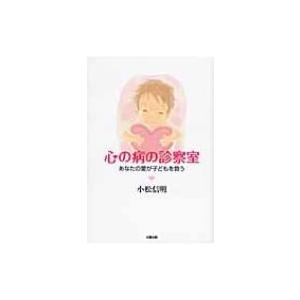 心の病の診察室 あなたの愛が子どもを救う / 小松信明  〔本〕