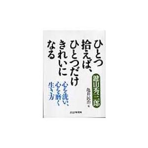 ひとつ拾えば、ひとつだけきれいになる 心を洗い、心を磨く生き方 / 鍵山秀三郎  〔本〕
