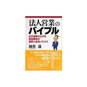 法人営業のバイブル 必ず成果の上がる新規開拓の鉄則 &amp; 必須ノウハウ / 細矢進  〔本〕