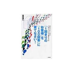 「1回きりのお客様」を「100回客」に育てなさい! 90日でリピート率を7倍にアップさせる簡単な方法...