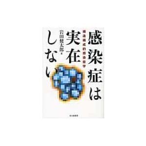 感染症は実在しない 構造構成的感染症学 / 岩田健太郎  〔本〕