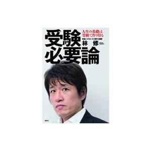 受験必要論 人生の基礎は受験で作り得る / 林修 (予備校講師)  〔本〕