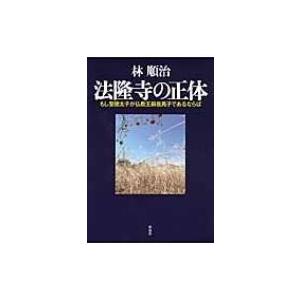 法隆寺の正体 もし聖徳太子が仏教王蘇我馬子であるならば / 林順治  〔本〕