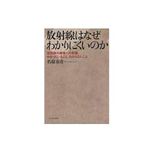 放射線はなぜわかりにくいのか 放射線の健康への影響、わかっていること、わからないこと / 名取春彦  〔本