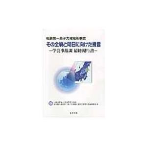 福島第一原子力発電所事故　その全貌と明日に向けた提言 学会事故調最終報告書 / 日本原子力学会  〔...