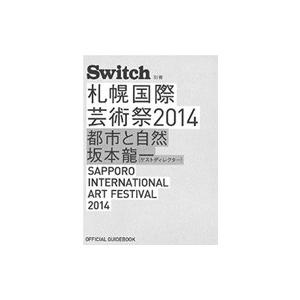SWITCH別冊　札幌国際芸術祭2014 OFFICIAL GUIDEBOOK SIAF2014 都...