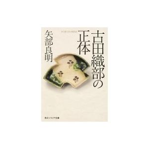 古田織部の正体 角川ソフィア文庫 / 矢部良明  〔文庫〕