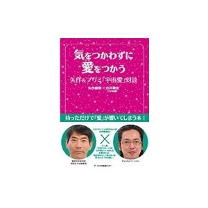 気をつかわずに、愛をつかう――矢作 &amp; プリミ 「宇宙愛」 対談 / 矢作直樹  〔本〕