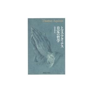 トマス・アクィナス　肯定の哲学 / 山本芳久  〔本〕