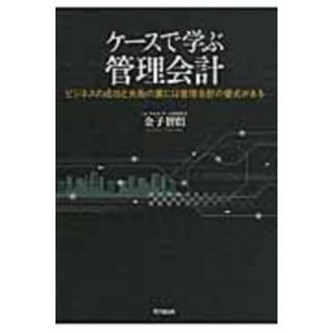 ケースで学ぶ管理会計 ビジネスの成功と失敗の裏には管理会計の優劣がある / 金子智朗 〔本〕 