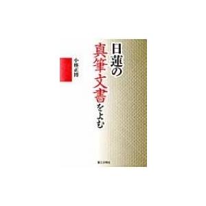 日蓮の真筆文書をよむ / 小林正博  〔本〕