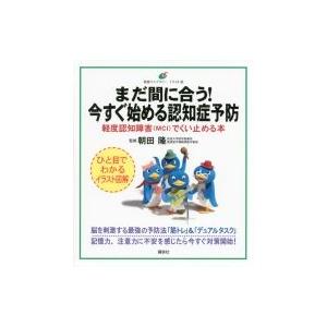 まだ間に合う!今すぐ始める認知症予防 軽度認知障害でくい止める本 健康ライブラリーイラスト版 / 朝田隆｜hmv