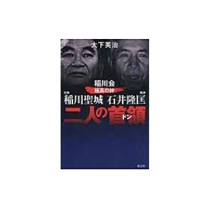 二人の首領 稲川会極高の絆　任侠・稲川聖城　経済・石井隆匡 / 大下英治  〔本〕