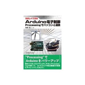 たのしくできるArduino電子制御 Processingでパソコンと連携 / 牧野浩二  〔本〕