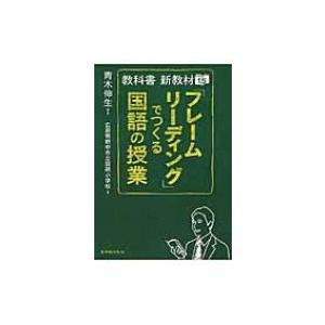 「フレームリーディング」でつくる国語の授業 教科書新教材 / 青木伸生  〔本〕