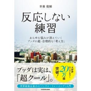 反応しない練習 あらゆる悩みが消えていくブッダの超・合理的な「考え方」 / 草薙龍瞬 〔本〕 