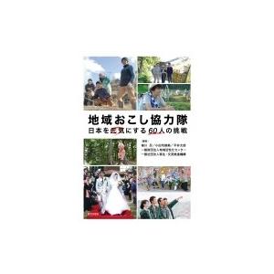 地域おこし協力隊 日本を元気にする60人の挑戦 / 椎川忍  〔本〕