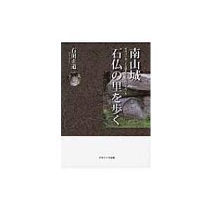 南山城　石仏の里を歩く 木津川に沿って古道を歩き石造物をめぐる / 石田正道  〔本〕