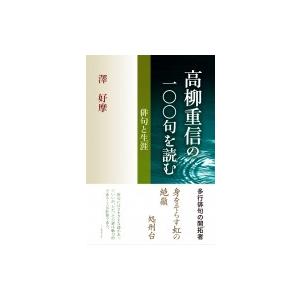 高柳重信の一〇〇句を読む 俳句と生涯 / 澤好摩  〔本〕