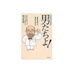 さあ立ち上がれ男たちよ!老後を捨てて、未来を生きる。 / 熊本悦明  〔本〕