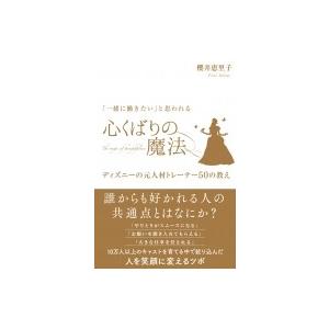 「一緒に働きたい」と思われる心くばりの魔法 ディズニーの元人材トレーナー50の教え / 櫻井恵里子 ...