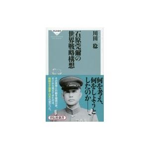 石原莞爾の世界戦略構想 祥伝社新書 / 川田稔  〔新書〕