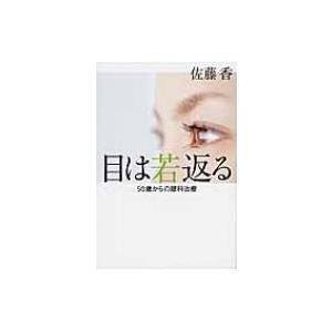 目は若返る 50歳からの眼科治療 / 佐藤香 (医師)  〔本〕｜hmv