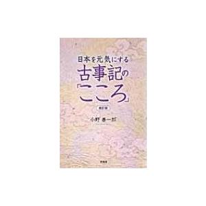 日本を元気にする古事記の「こころ」 / 小野善一郎 〔本〕 