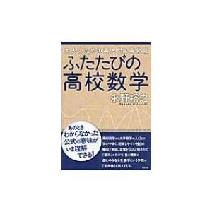 ふたたびの高校数学 大人のための再入門 &amp; 再発見 / 永野裕之  〔本〕