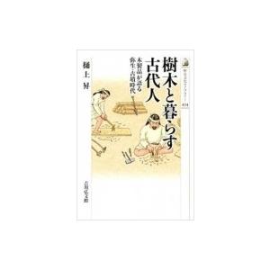 樹木と暮らす古代人 木製品が語る弥生・古墳時代 歴史文化ライブラリー / 樋上昇  〔全集・双書〕