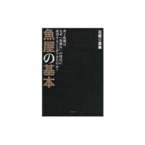 魚屋の基本 角上魚類はなぜ「魚離れ」の時代に成功することができたのか? / 石坂智惠美  〔本〕