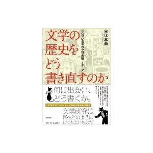 文学の歴史をどう書き直すのか 二〇世紀日本の小説・空間・メディア / 日比嘉高  〔本〕