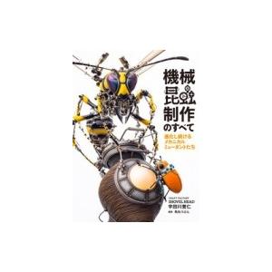 機械昆蟲制作のすべて 進化し続けるメカニカルミュータントたち