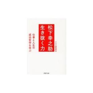 松下幸之助　生き抜く力 仕事と人生の成功哲学を学ぶ PHP文庫 / PHP研究所  〔文庫〕