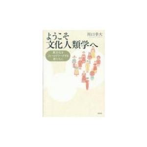 ようこそ文化人類学へ 異文化をフィールドワークする君たちに / 川口幸大  〔本〕