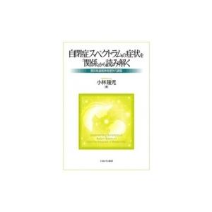 自閉症スペクトラムの症状を「関係」から読み解く 関係発達精神病理学の提唱 / 小林?児  〔本〕