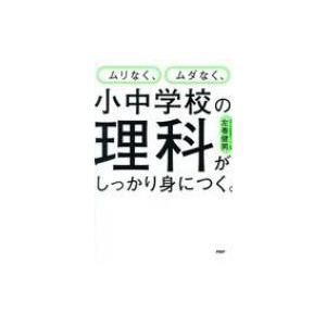 ムリなく、ムダなく、小中学校の理科がしっかり身につく。 / 左巻健男  〔本〕