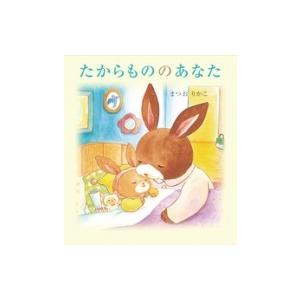 たからもののあなた / まつおりかこ  〔絵本〕