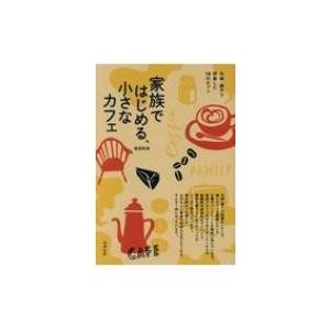 家族ではじめる、小さなカフェ 夫婦・親子で開業した18のカフェ / 渡部和泉  〔本〕