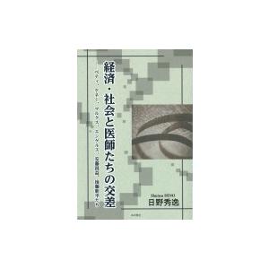 経済・社会と医師たちの交差 ペティ、ケネー、マルクス、エンゲルス、安藤昌益、後藤新平たち / 日野秀...