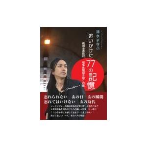 追いかけた77の記憶 信州全市町村戦争体験聞き取りの旅 / 清水まなぶ  〔本〕