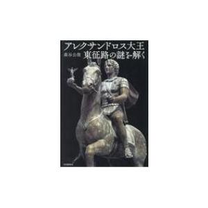 アレクサンドロス大王　東征路の謎を解く / 森谷公俊 〔本〕 