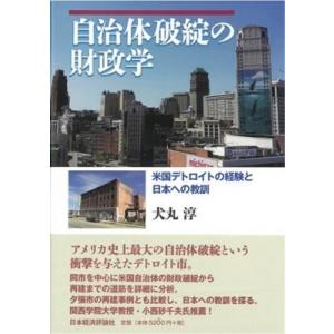 自治体破綻の財政学 米国デトロイトの経験と日本への教訓 / 犬丸淳  〔本〕