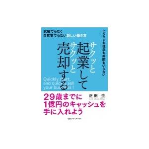 サクッと起業してサクッと売却する 就職でもなく自営業でもない新しい働き方 / 正田圭  〔本〕