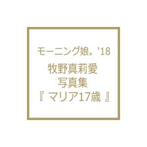 モーニング娘。&apos;18 牧野真莉愛 写真集 『 マリア17歳 』 / 牧野真莉愛  〔本〕