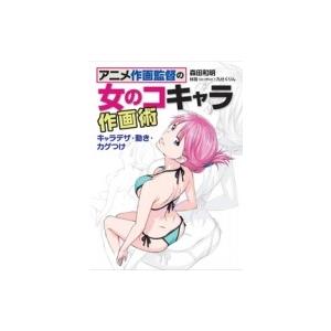 アニメ作画監督の女のコキャラ作画術 キャラデザ・動き・カゲつけ / 森田和明 〔全集・双書〕